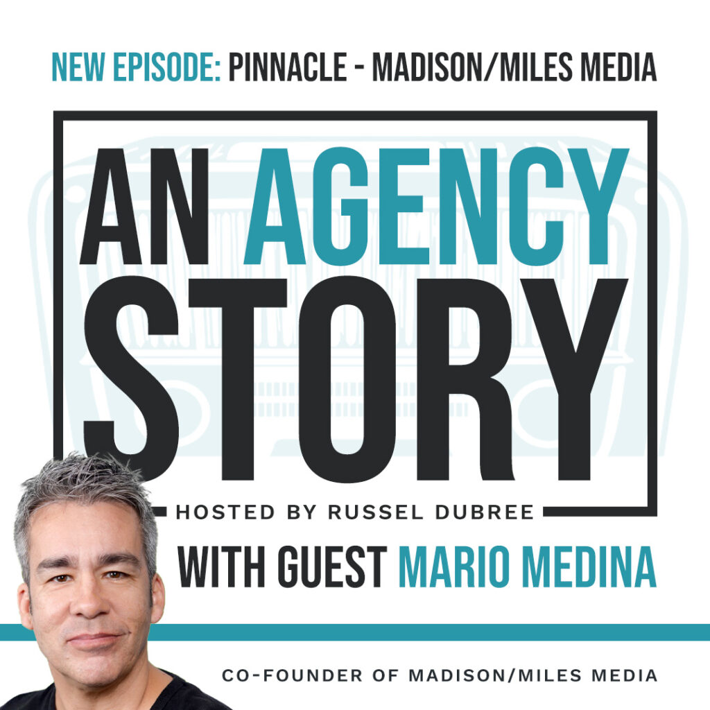 Picture of Mario Medina - Madison/Miles Media - An Agency Story Podcast with Russel Dubree - Episode 37 - Pinnacle - anagencystory.com - Available on your favorite podcast app.