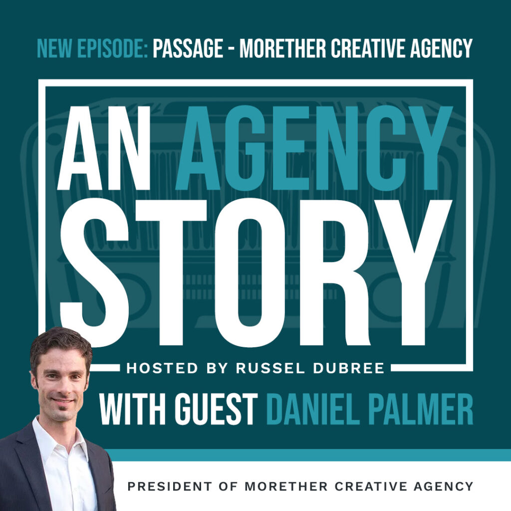Picture of Daniel Palmer - Morether Creative Agency - An Agency Story Podcast with Russel Dubree - Episode 35 - Passage - anagencystory.com - Available on your favorite podcast app.