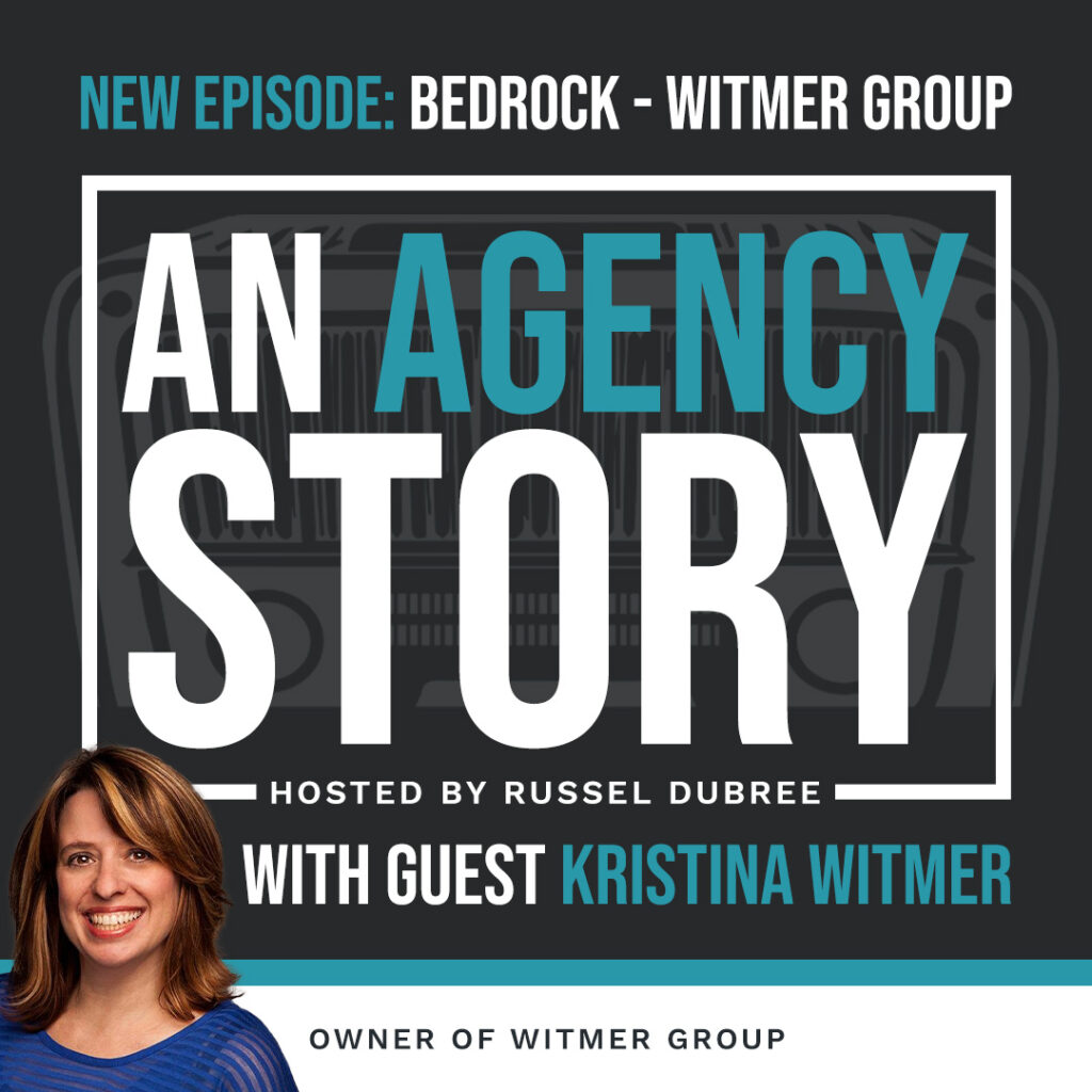 Picture of Kristina Witmer - Witmer Group - An Agency Story Podcast with Russel Dubree - Episode 36 - Bedrock - anagencystory.com - Available on your favorite podcast app.