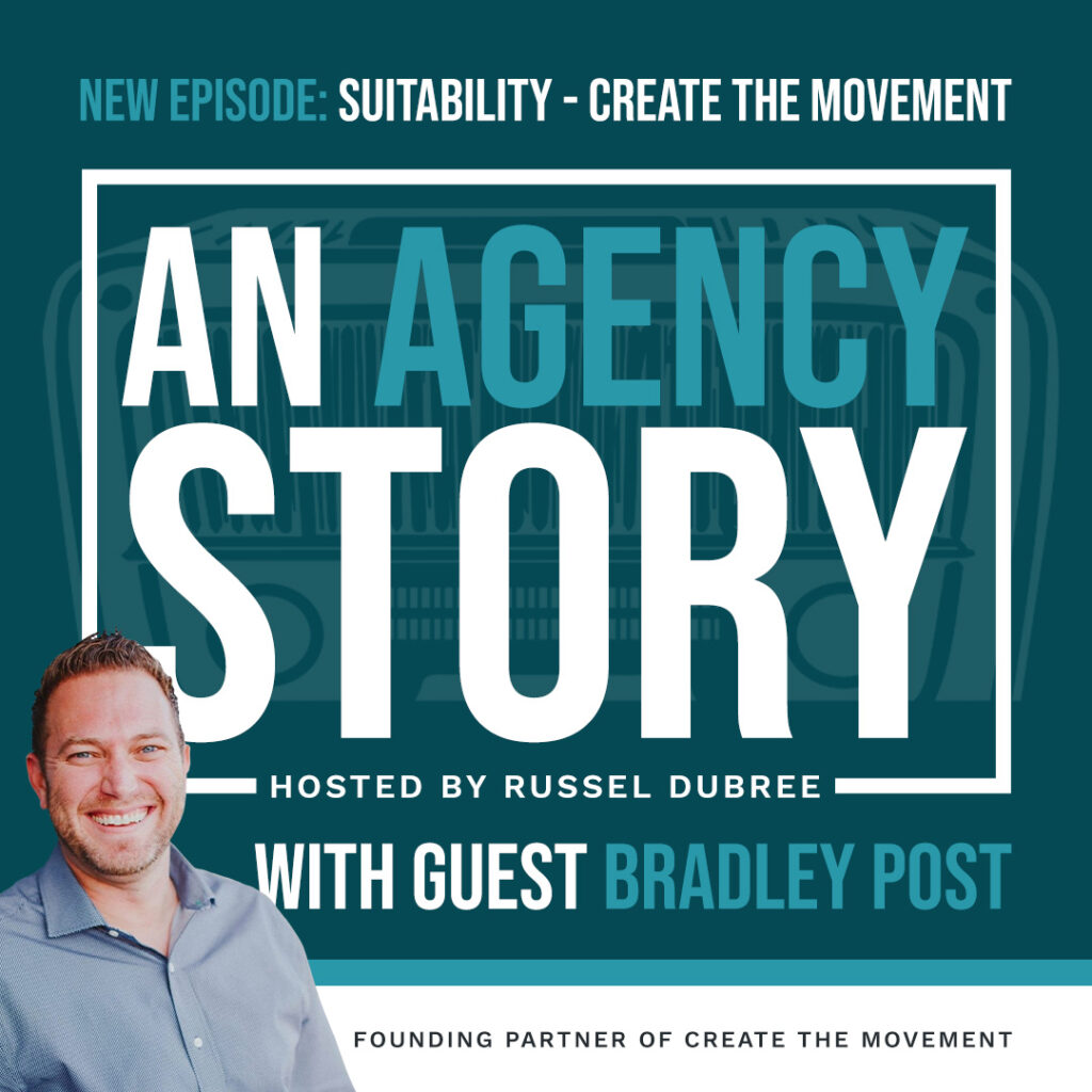 Picture of Bradley Post - Create the Movement - An Agency Story Podcast with Russel Dubree - Episode 44 - Suitability - anagencystory.com - Available on your favorite podcast app.