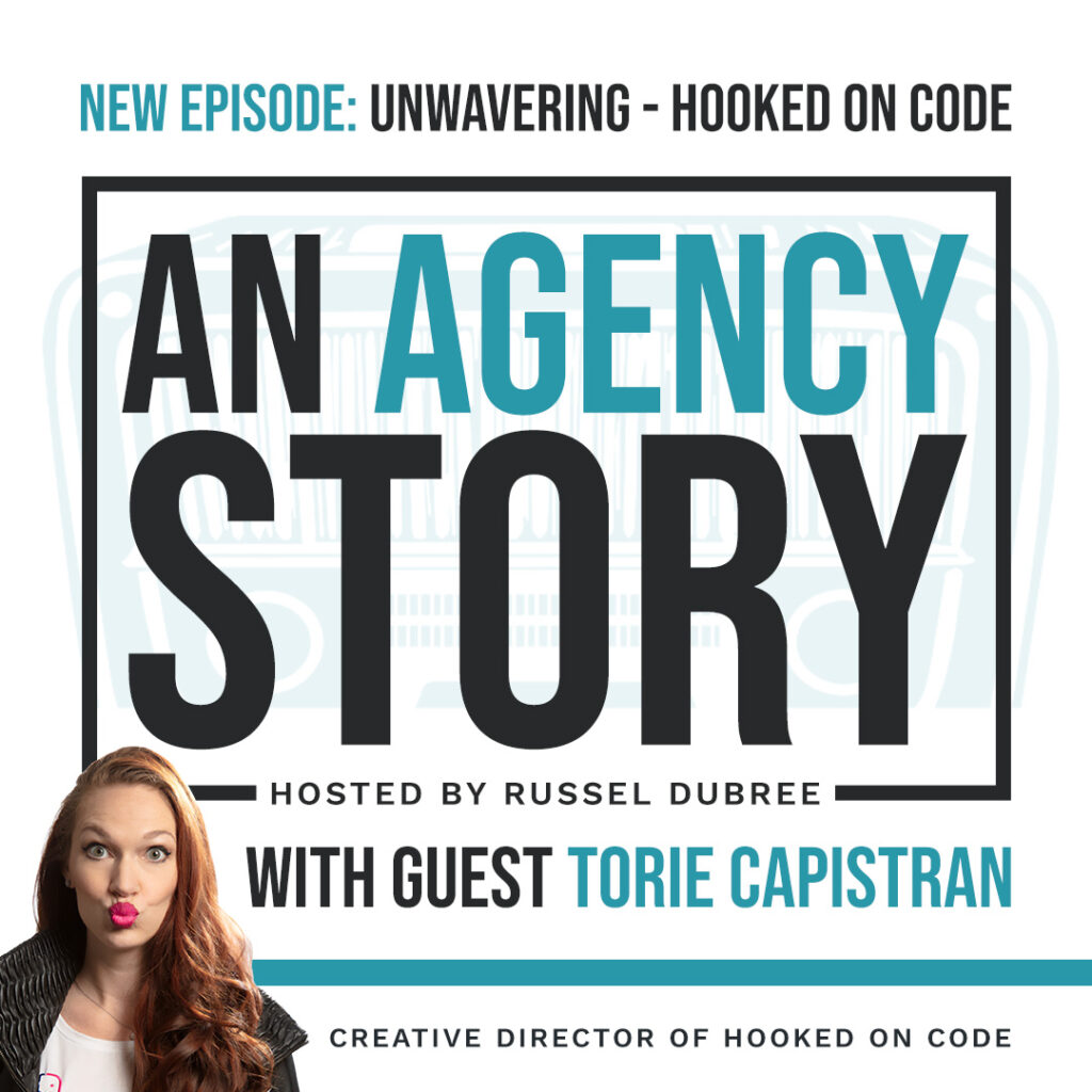 Episode graphic for "An Agency Story" podcast with Torie Capistran - title Unwavering - Hosted by Russel Dubree - picture of Torie in the lower right corner.