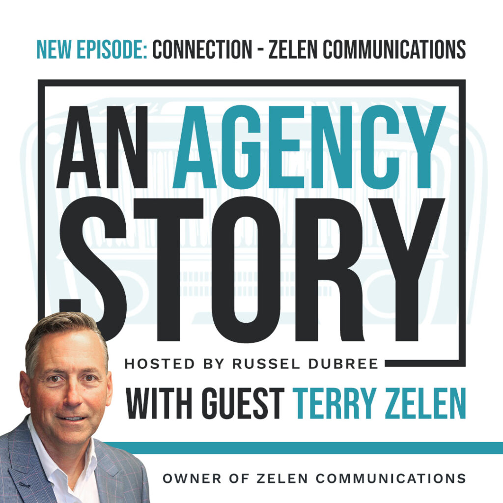 Episode graphic for "An Agency Story" podcast with Terry Zelen - title Connection - Hosted by Russel Dubree - picture of Terry in the lower right corner smiling.