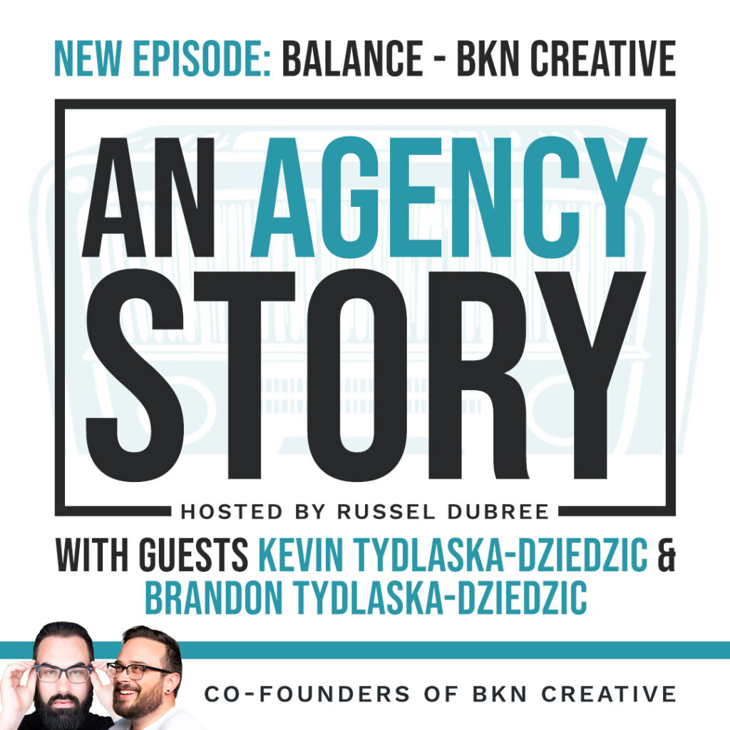 Episode graphic for "An Agency Story" podcast with Kevin Tydlaska–Dziedzic and Brandon Tydlaska–Dziedzic - Title BKN Creative - Hosted by Russel Dubree - picture of Kevin and Brandon in the lower right corner.