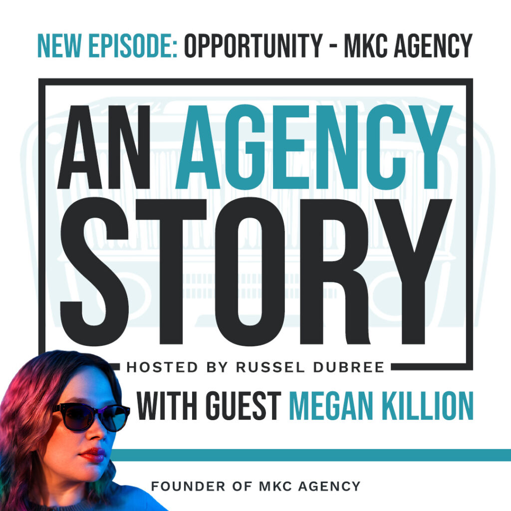 Episode graphic for "An Agency Story" podcast with Megan Killion - title Opportunity - Hosted by Russel Dubree - picture of Megan in the lower right corner.