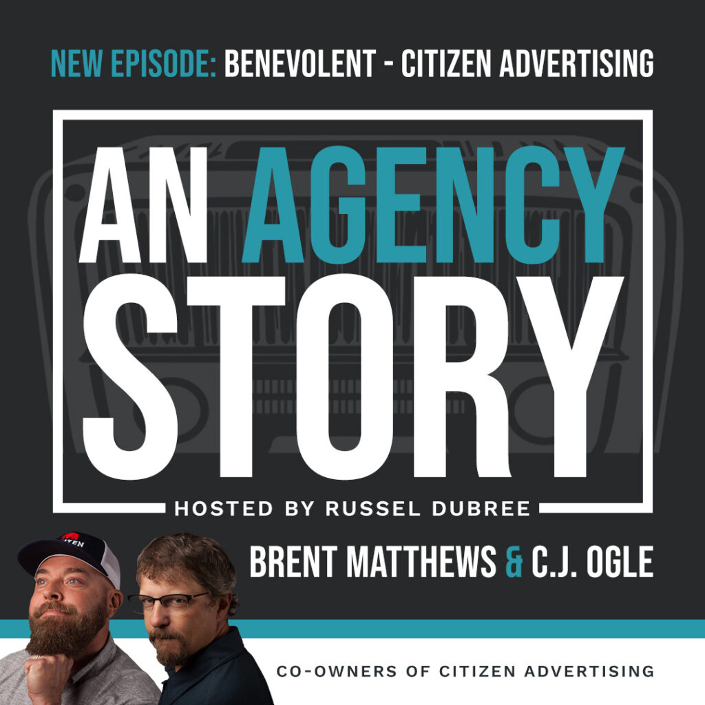 Episode graphic for "An Agency Story" podcast with C.J. Ogle and Brent Matthews - title Benevolent - Hosted by Russel Dubree - picture of C.J. and Brent in the lower right corner.