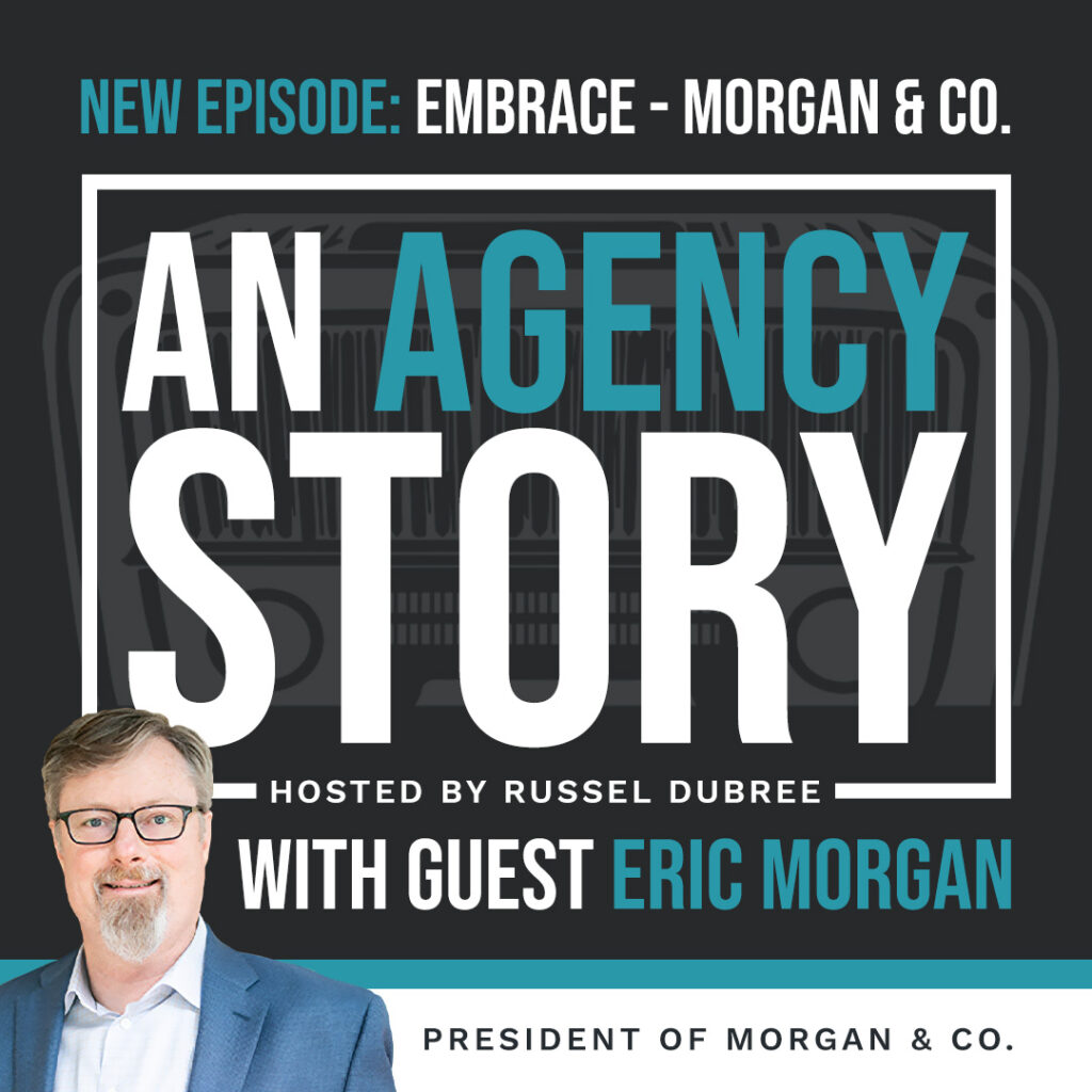 Episode graphic for "An Agency Story" podcast with Eric Morgan - title Embrace - Hosted by Russel Dubree - picture of Eric smiling in the lower right corner.