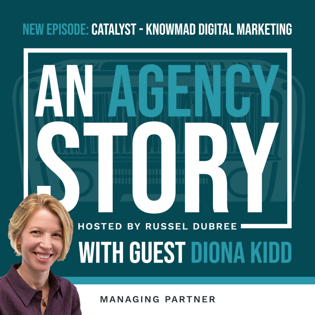 Episode graphic for "An Agency Story" podcast with Diona Kidd - title Catalyst - Hosted by Russel Dubree - picture of Diona smiling in the lower right corner.