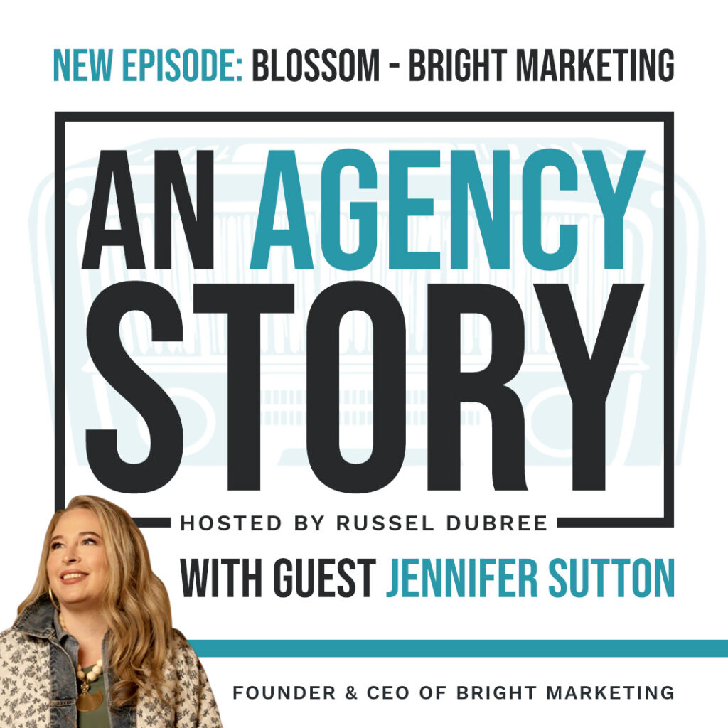 Episode graphic for "An Agency Story" podcast with Jennifer Sutton - title Blossom - Hosted by Russel Dubree - picture of Jennifer smiling in the lower right corner.