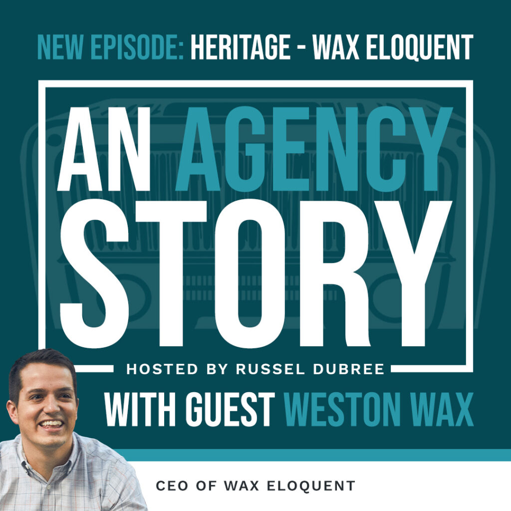 Episode graphic for "An Agency Story" podcast with Weston Wax - title Heritage - Hosted by Russel Dubree - picture of Weston smiling in the lower right corner.