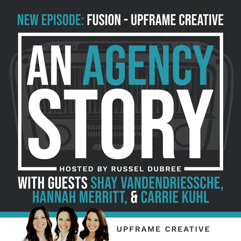 Episode graphic for "An Agency Story" podcast with Shay Vandendriessche, Carrie Kuhl, and Hannah Merritt - title Fusion - Hosted by Russel Dubree - picture of Shay, Carrie and Hannah smiling in the lower right corner.