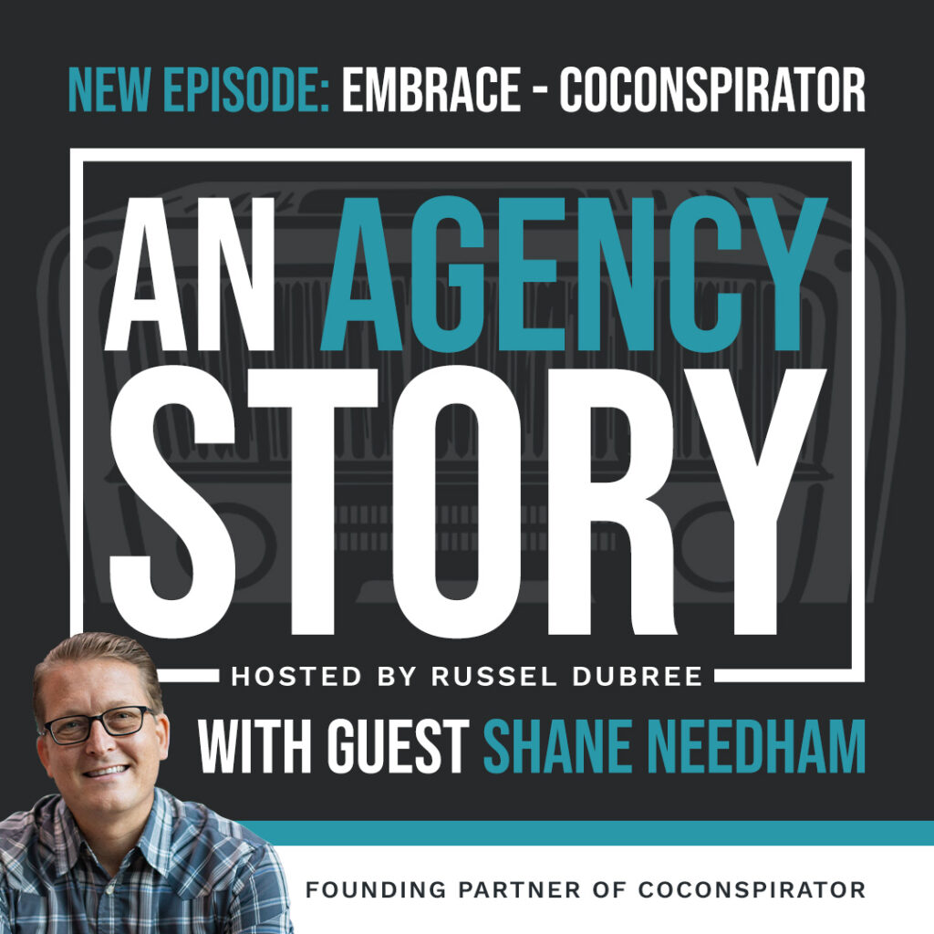 Episode graphic for "An Agency Story" podcast with Shane Needham - title Embrace - Hosted by Russel Dubree - picture of Shane smiling in the lower right corner.