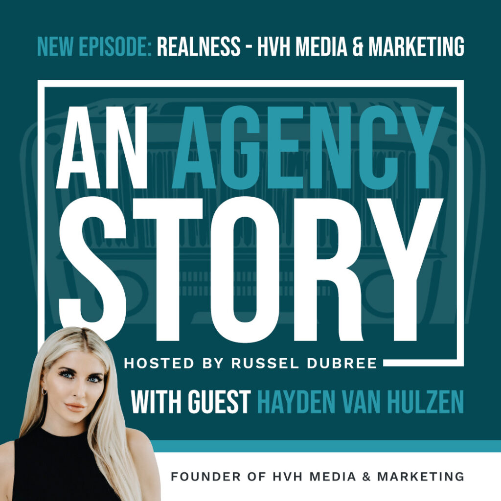 Episode graphic for "An Agency Story" podcast with Hayden Van Hulzen - title Realness - Hosted by Russel Dubree - picture of Hayden smiling in the lower right corner.