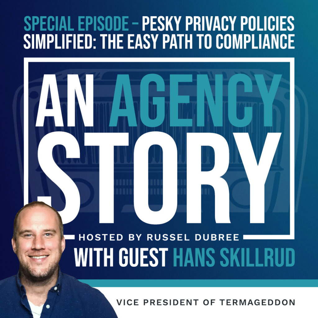 Episode graphic for "An Agency Story" podcast with Hans Skillrud - title Pesky Privacy Policies Simplified: The Easy Path to Compliance - Hosted by Russel Dubree - picture of Hans smiling in the lower right corner.