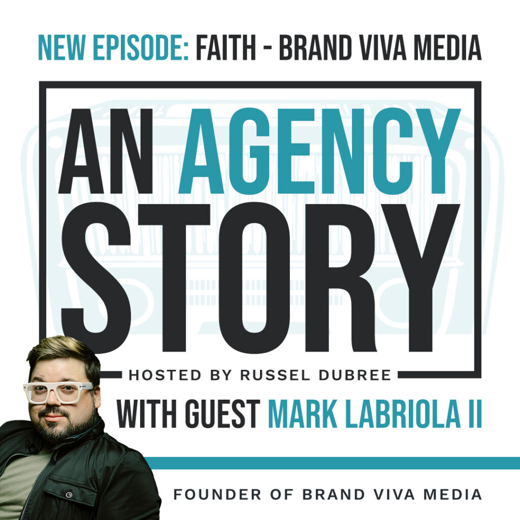 Episode graphic for "An Agency Story" podcast with Mark Labriola II - title Faith - Hosted by Russel Dubree - picture of Mark smiling in the lower right corner.