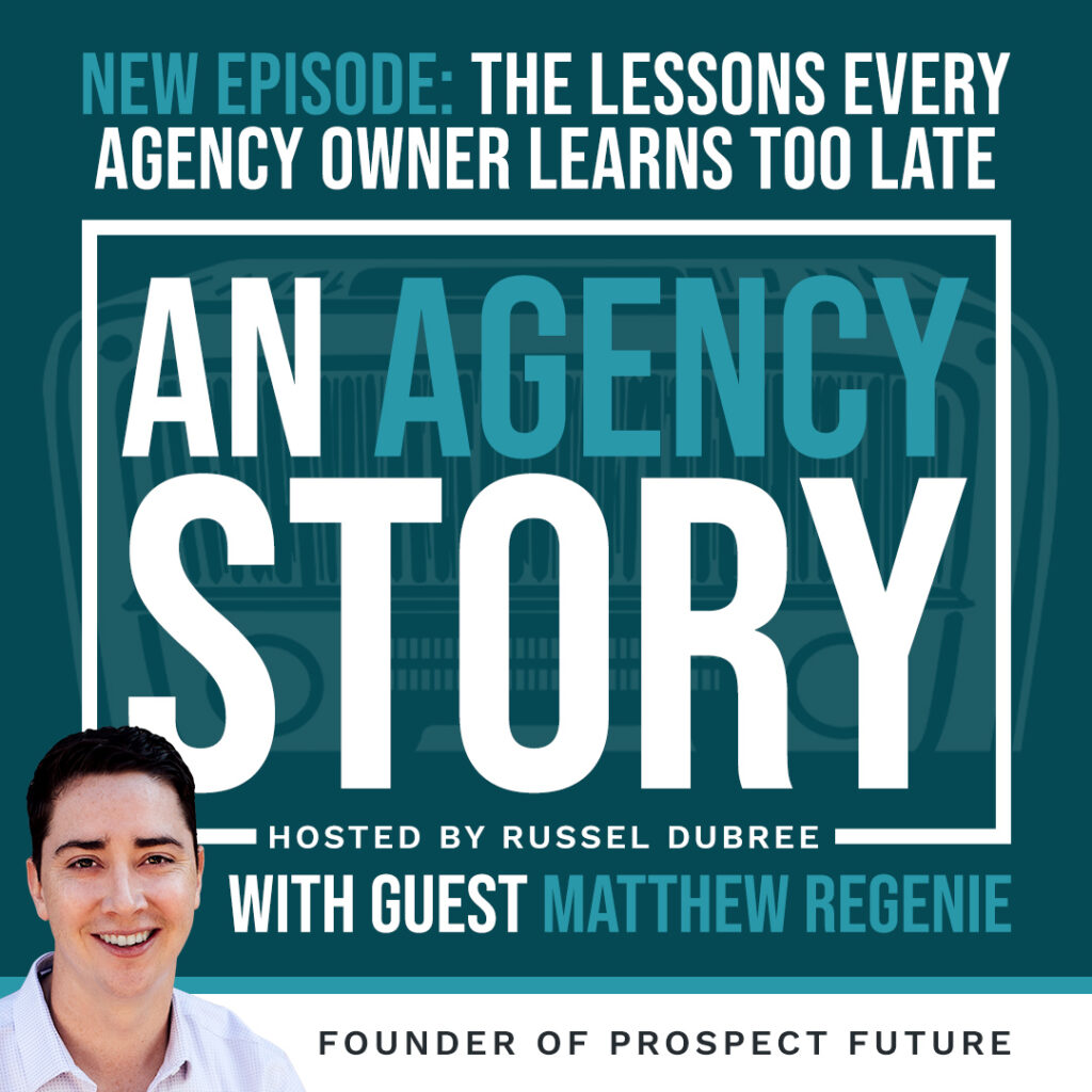 Text: New Episode The Lessons Every Agency Owner Learns Too Late - An Agency Story - Hosted by Russel Dubree with Guest Matthew Regenie Founder of Prospect Future - Picture of Matt - young white male with dark hair in a white polo shirt