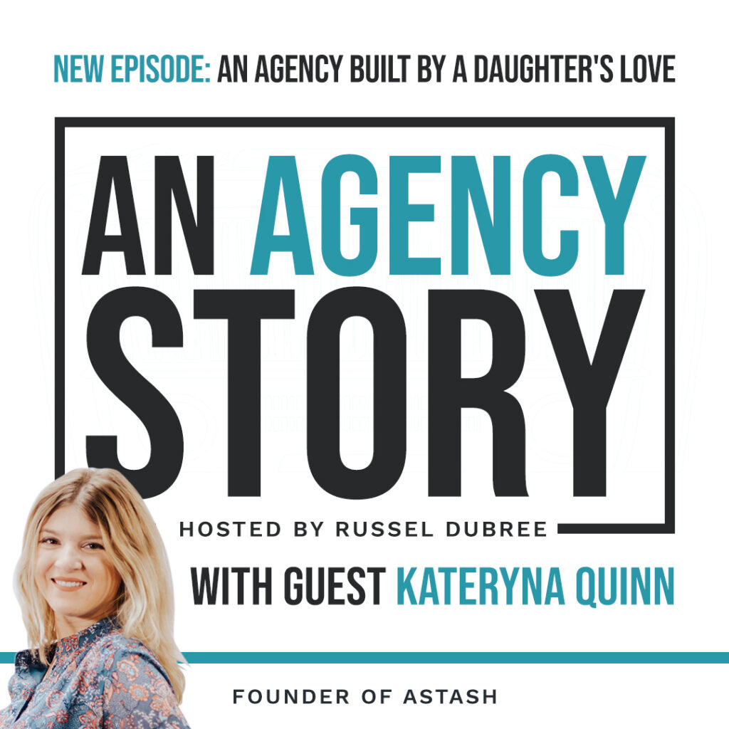 Podcast cover for An Agency Story featuring guest Kateryna Quinn, Founder of aStash. Episode title: "An Agency Built by a Daughter’s Love." Hosted by Russel Dubree.