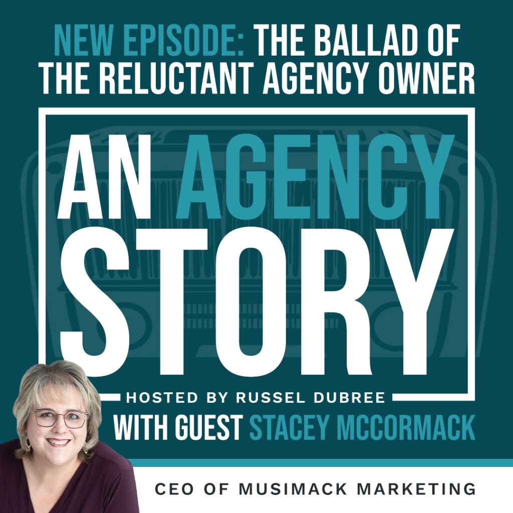 Podcast cover art for "An Agency Story" featuring the episode titled The Ballad of the Reluctant Agency Owner. The graphic includes host Russel Dubree and guest Stacey McCormack, CEO of Musimack Marketing. Stacey’s headshot appears in the bottom left corner, with bold text highlighting the episode title and podcast branding.