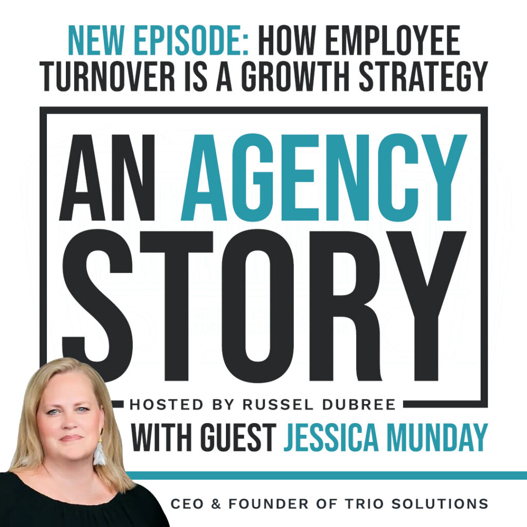 Promotional image for the podcast An Agency Story, hosted by Russel Dubree. The episode features guest Jessica Munday, CEO and Founder of Trio Solutions. The headline at the top reads “New Episode: How Employee Turnover Is a Growth Strategy,” highlighting the episode’s main theme. The image includes a headshot of Jessica Munday in the bottom left corner, with bold text in the center displaying the podcast name, “An Agency Story,” and episode details beneath it. The overall design uses a clean white background with black and teal text.
