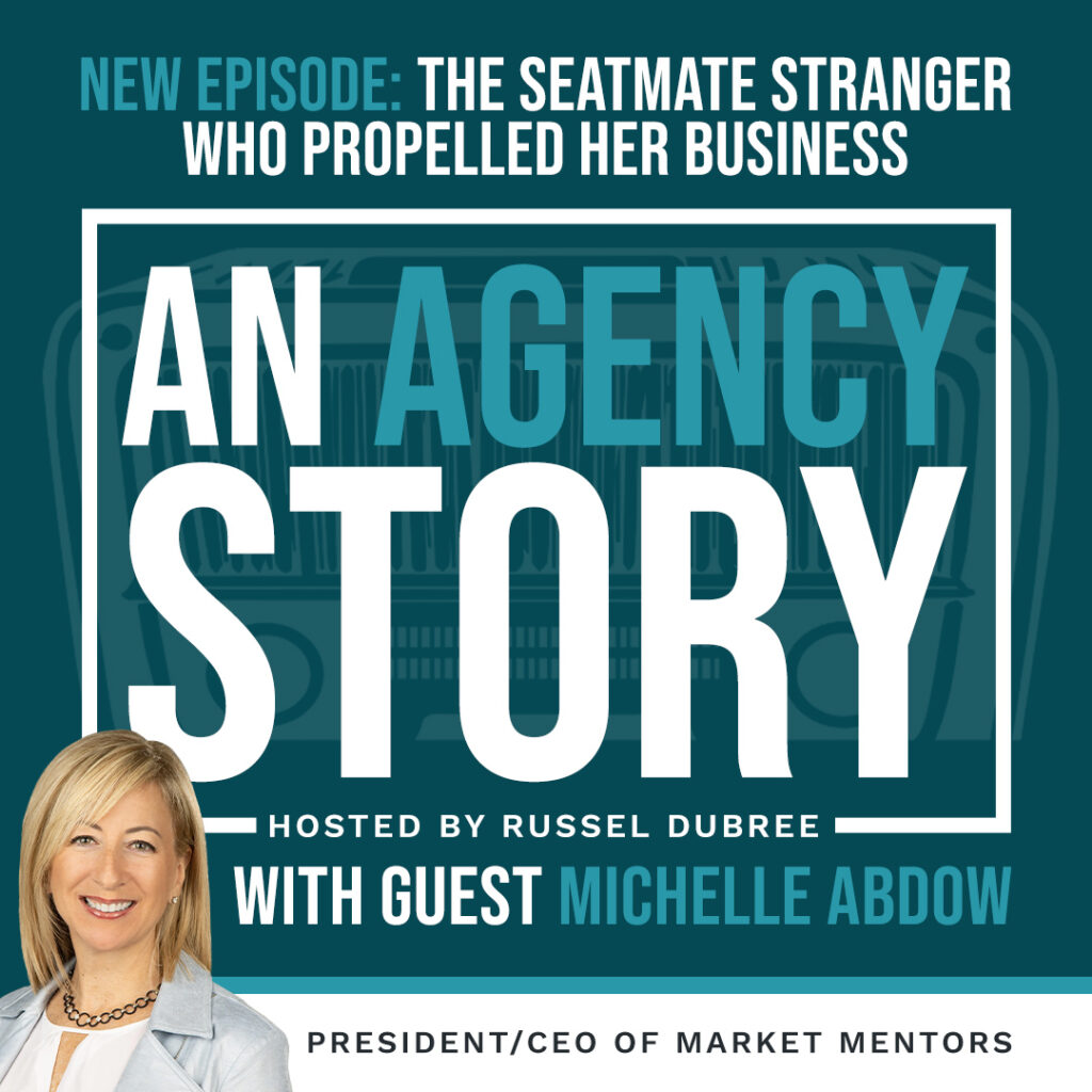 Podcast cover art for "An Agency Story" featuring the episode titled "The Seatmate Stranger Who Propelled Her Business." Host Russel Dubree is joined by guest Michelle Abdow, President/CEO of Market Mentors. The design includes bold text and a photo of Michelle Abdow in the lower left corner.